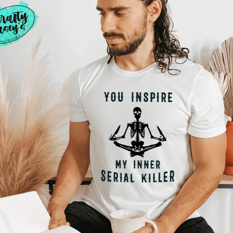 You Inspire My Inner Serial Killer- Skelton  Funny Unisex T-shirts