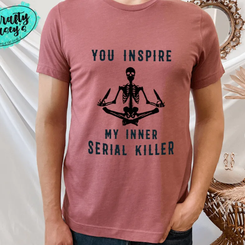 You Inspire My Inner Serial Killer- Skelton  Funny Unisex T-shirts